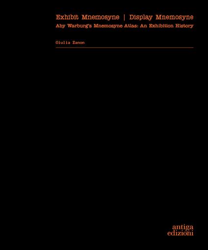 Exhibit Mnemosyne / Display Mnemosyne. Aby Warburg’s Mnemosyne Atlas: An Exhibition History - Giulia Zanon - copertina