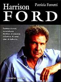 Libro Harrison Ford. L'uomo dei contrapposti: sciarade emozionali nel segno dell'introspezione Patrizia Ferretti