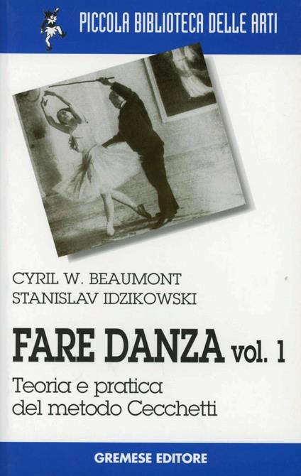 Fare danza. Vol. 1: Teoria e pratica del metodo Cecchetti. - Cyril W. Beaumont,Stanislas Idzikowsky - copertina