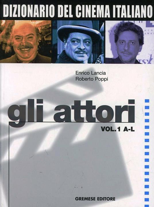 Dizionario del cinema italiano. Gli attori. Vol. 1: A-L. - Enrico Lancia,Roberto Poppi - copertina