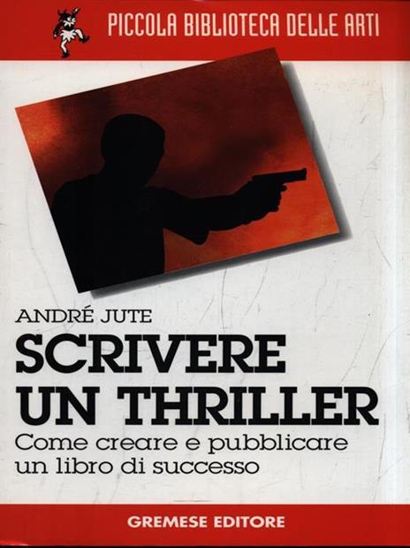 Scrivere un thriller. Come creare e pubblicare un libro di successo - André Jute - 3