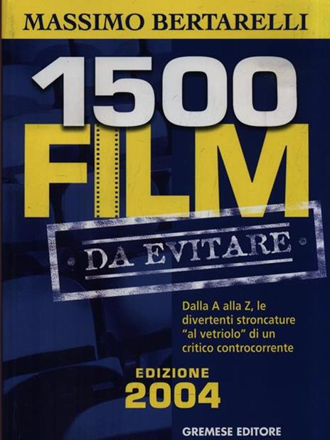 Millecinquecento film da evitare. Dalla A alla Z, le divertenti stroncature «al vetriolo» di un critico controcorrente - Massimo Bertarelli - 4