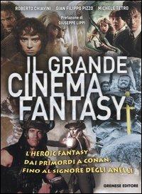 Il grande cinema fantasy. L'heroic fantasy dai primordi a Conan, fino al Signore degli anelli - Roberto Chiavini,G. Filippo Pizzo,Michele Tetro - copertina