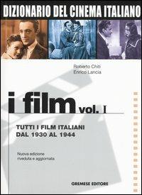Dizionario del cinema italiano. I film. Vol. 1: Tutti i film italiani dal 1930 al 1944. - Roberto Chiti,Enrico Lancia - copertina