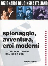 Dizionario del cinema italiano. Spionaggio, avventura, eroi moderni. Tutti i film italiani dal 1930 a oggi - 3