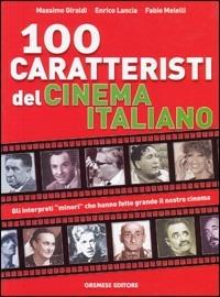 Cento caratteristi del cinema italiano. Gli interpreti «minori» che hanno fatto grande il nostro cinema - Massimo Giraldi,Enrico Lancia,Fabio Melelli - copertina