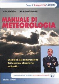 Manuale di meteorologia. Una guida alla comprensione dei fenomeni atmosferici e climatici - Alfio Giuffrida,Girolamo Sansosti - copertina