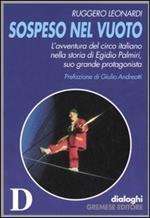 Sospeso nel vuoto. L'avventura del circo italiano nella storia di Egidio Palmiri, suo grande protagonista