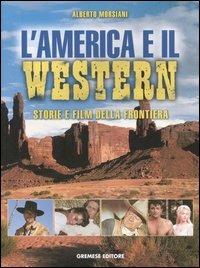 L'America e il western. Storie e film della frontiera. Ediz. illustrata - Alberto Morsiani - copertina