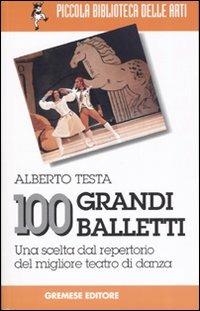 100 grandi balletti. Una scelta dal repertorio del migliore teatro di danza - Alberto Testa - 2