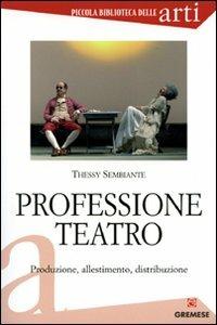 Professione teatro. Produzione, allestimento, distribuzione - Thessy Sembiante - copertina