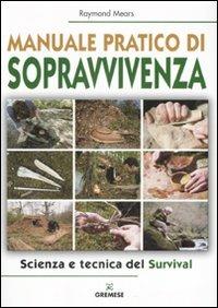 Manuale pratico di sopravvivenza. Scienza e tecnica del survival - Raymond Mears - copertina