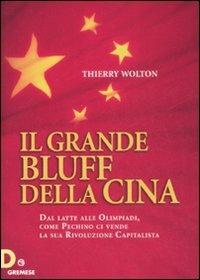 Il grande bluff della Cina. Dal latte alle olimpiadi, come Pechino ci vende la sua rivoluzione capitalista - Thierry Wolton - copertina