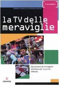 La Tv delle meraviglie. Educazione all'immagine televisiva per la prima infanzia - Enrica Cavallo,Riziero Zucchi - 2