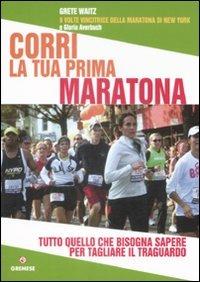Corri la tua prima maratona. Tutto quello che bisogna sapere per tagliare il traguardo - Grete Waitz,Gloria Averbuch - copertina