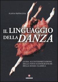 Il linguaggio della danza. Guida all'interpretazione delle fonti iconografiche della danza classica - Flavia Pappacena - copertina
