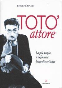 Totò attore. La più ampia e definitiva biografia artistica - Ennio Bispuri - copertina