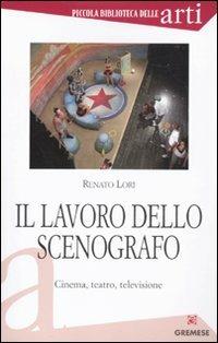 Il lavoro dello scenografo. Cinema, teatro, televisione - Renato Lori - copertina