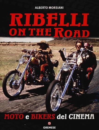 Ribelli on the road. Moto e bikers del cinema - Alberto Morsiani - copertina