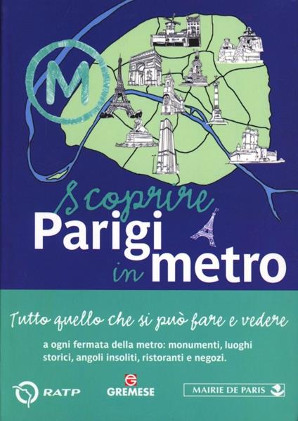 Scoprire Parigi in metro. Tutto quello che si può fare e vedere a ogni fermata della metro: monumenti, luoghi storici, angoli insoliti, ristoranti, negozi - copertina