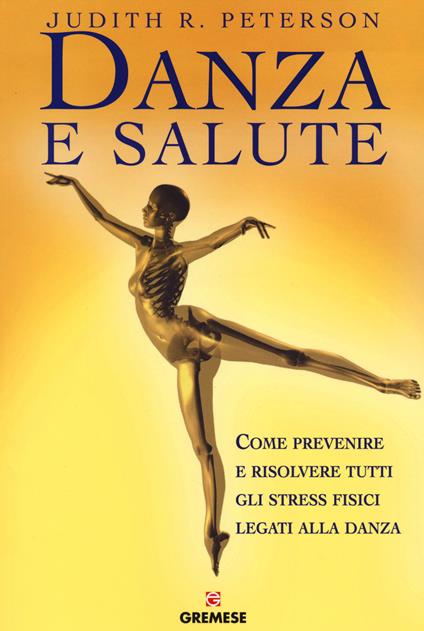 Danza e salute. Come prevenire e risolvere tutti gli stress fisici legati alla danza - Judith R. Peterson - copertina