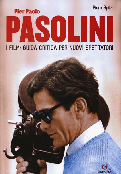 Pier Paolo Pasolini. I film: guida critica per nuovi spettatori - Piero Spila - copertina