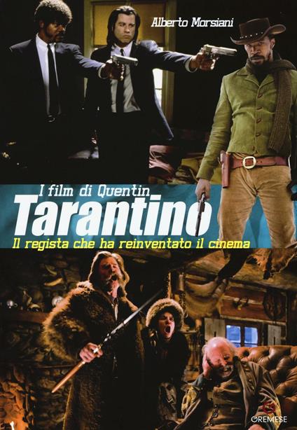 I film di Quentin Tarantino. Il regista che ha reinventato il cinema. Ediz. illustrata - Alberto Morsiani - copertina