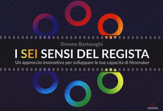 I sei sensi del regista. Un approccio innovativo per sviluppare le tue capacità di filmmaker - Simone Bartesaghi - copertina