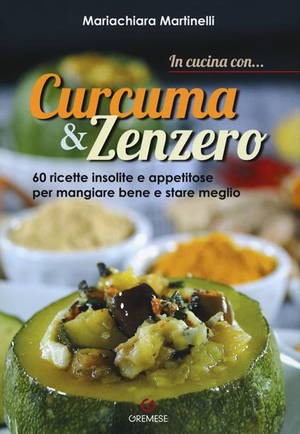 In cucina con... curcuma & zenzero. 60 ricette insolite e appetitose per mangiare bene e stare meglio. Ediz. a colori - Mariachiara Martinelli - copertina