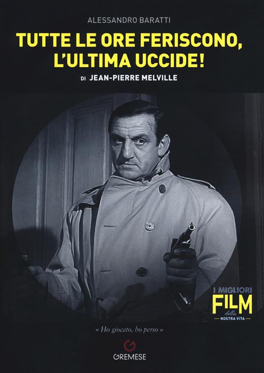 Tutte le ore feriscono, l'ultima uccide! di Jean-Pierre Melville - Alessandro Baratti - copertina