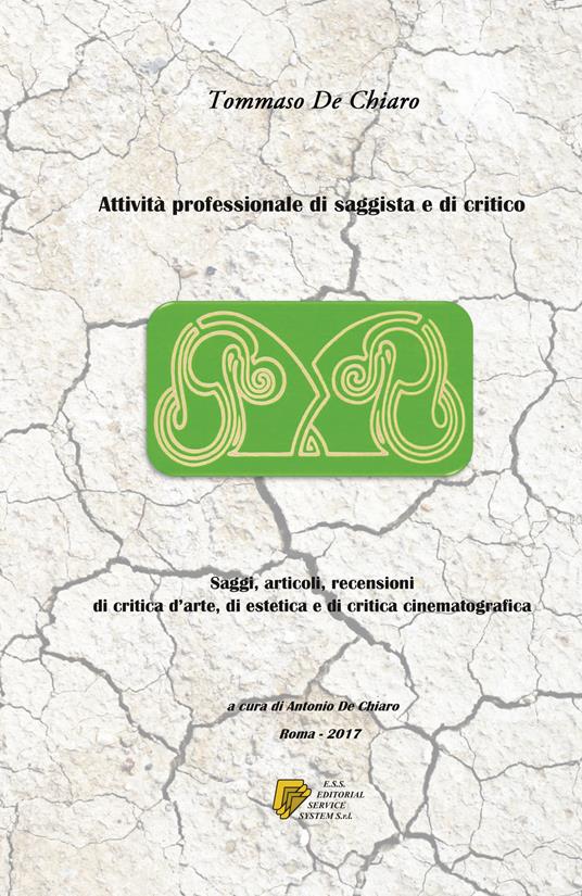 Attività professionale di saggista e di critico. Saggi, articoli, recensioni di critica d'arte, di estetica e di critica cinematografica - Tommaso De Chiaro - copertina
