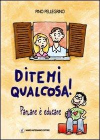 Ditemi qualcosa! Parlare è educare - Pino Pellegrino - copertina