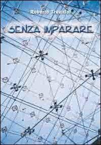 Senza imparare - Roberto Trevisiol - copertina