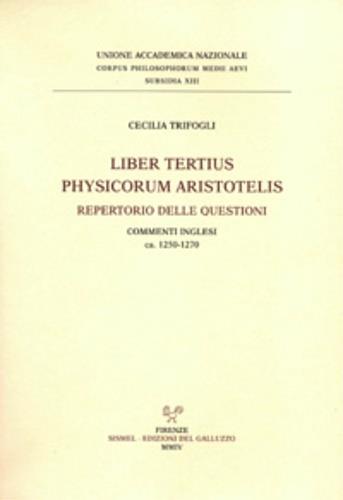 Liber tertius Physicorum Aristotelis. Repertorio delle questioni. Commenti inglesi 1250-1270 - Cecilia Trifogli - copertina