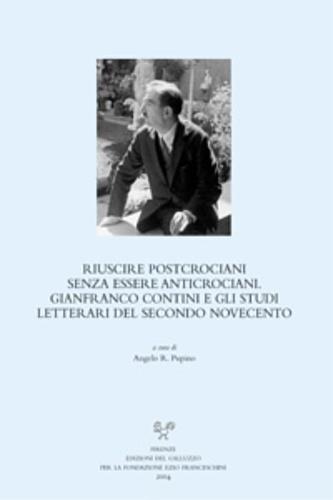 Riuscire postcrociani senza essere anticrociani. Gianfranco Contini e gli studi letterari del secondo Novecento. Atti del Convegno (Napoli, 2-4 dicembre 2002) - copertina