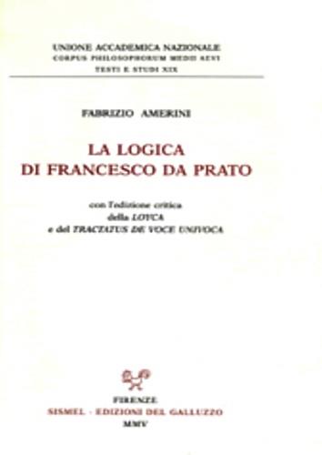 La logica di Francesco da Prato. Con l'edizione critica della «Loyca» e del «Tractatus de voce univoca» - Fabrizio Amerini - copertina