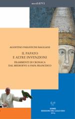 Il papato e altre invenzioni. Frammenti di cronaca dal Medioevo a papa Francesco