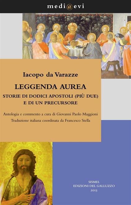 Leggenda aurea. Storie di dodici apostoli (più due) e di un precursore. Ediz. critica - Jacopo da Varagine,Giovanni Paolo Maggioni,Francesco Stella - ebook