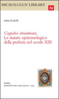 Cognitio obumbrata. Lo statuto epistemologico della profezia nel secolo XIII - Anna Rodolfi - copertina