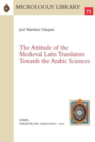 The attitude of the medieval latin translators towards the arabic sciences. Ediz. latina e inglese - José Martínez Gázquez - copertina