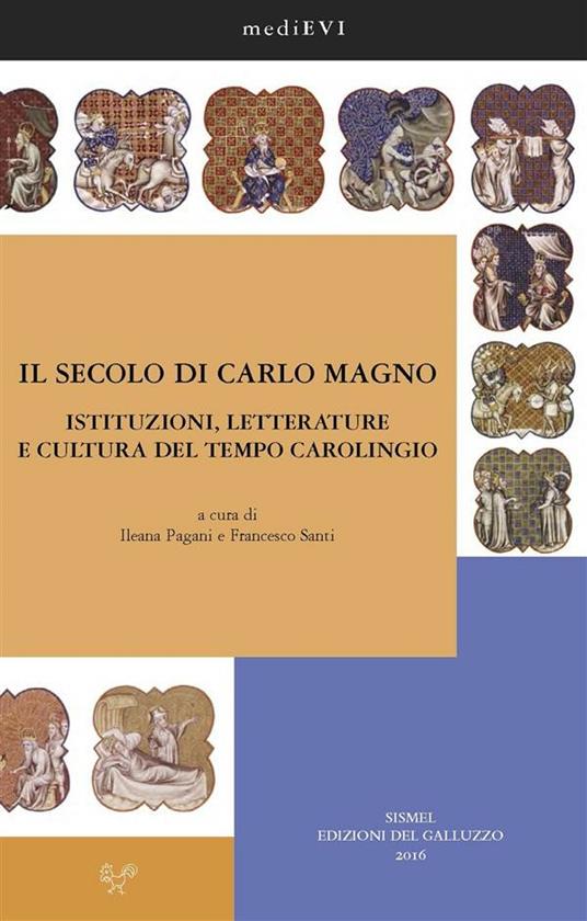 Il secolo di Carlo Magno. Istituzioni, letterature e cultura del tempo carolingio - Ileana Pagani,Francesco Santi - ebook