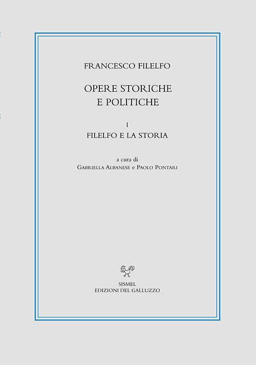 Opere storiche e politiche. Vol. 1: Filelfo e la storia. - Francesco Filelfo - copertina