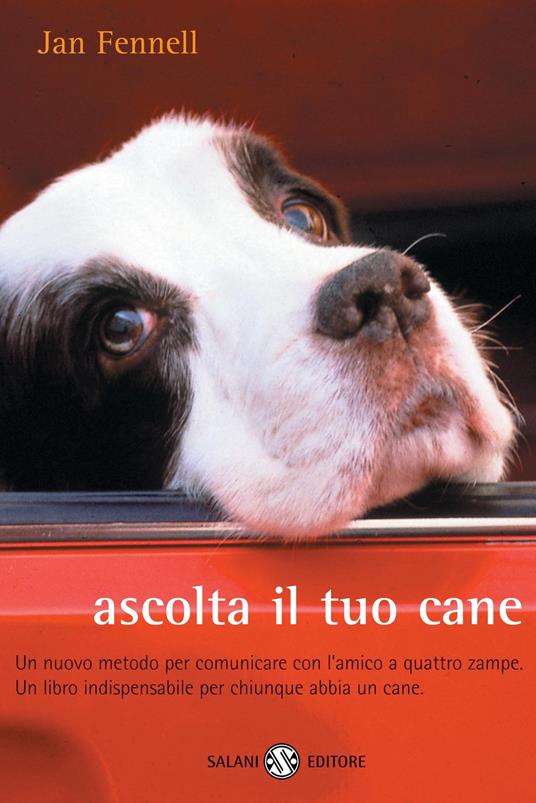 Ascolta il tuo cane. Un nuovo metodo per comunicare con l'amico a quattro zampe. Un libro indispensabile per chiunque abbia un cane - Jan Fennell - copertina