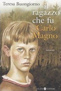 Il ragazzo che fu Carlomagno - Teresa Buongiorno - copertina