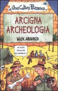 Arcigna archeologia. Ediz. illustrata - Nick Arnold - copertina