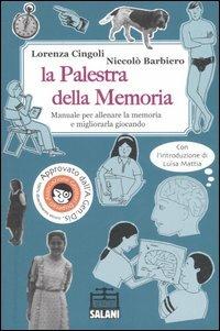 La palestra della memoria. Manuale per allenare la memoria e migliorarla giocando - Lorenza Cingoli,Niccolò Barbiero - copertina