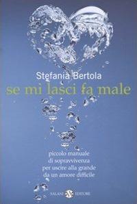 Se mi lasci fa male. Piccolo manuale di sopravvivenza per uscire alla grande da un amore difficile - Stefania Bertola - copertina