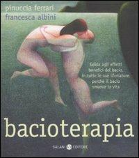 Bacioterapia. Guida agli effetti benefici del bacio, in tutte le sue sfumature, perché il bacio smuove la vita - Pinuccia Ferrari,Francesca Albini - copertina