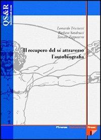 Il recupero di sé attraverso l'autobiografia - Leonardo Trisciuzzi,Barbara Sandrucci,Tamara Zappaterra - copertina