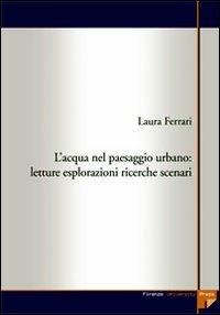 L' acqua nel paesaggio urbano. Letture, esplorazioni, ricerche, scenari - Laura Ferrari - copertina